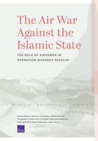 Cover image for The Air War Against the Islamic State: The Role of Airpower in Operation Inherent Resolve