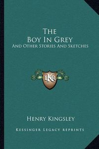 Cover image for The Boy in Grey: And Other Stories and Sketches