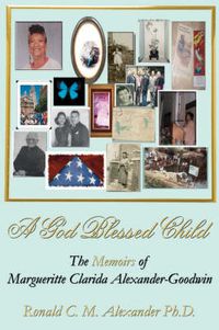 Cover image for A God Blessed Child: The Memoirs of Margueritte Clarida Alexander-Goodwin