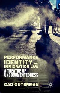 Cover image for Performance, Identity, and Immigration Law: A Theatre of Undocumentedness
