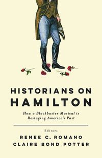 Cover image for Historians on Hamilton: How a Blockbuster Musical Is Restaging America's Past