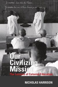 Cover image for Our Civilizing Mission: The Lessons of Colonial Education