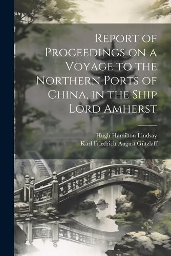 Cover image for Report of Proceedings on a Voyage to the Northern Ports of China, in the Ship Lord Amherst