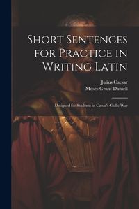 Cover image for Short Sentences for Practice in Writing Latin