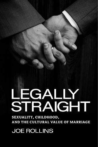 Cover image for Legally Straight: Sexuality, Childhood, and the Cultural Value of Marriage