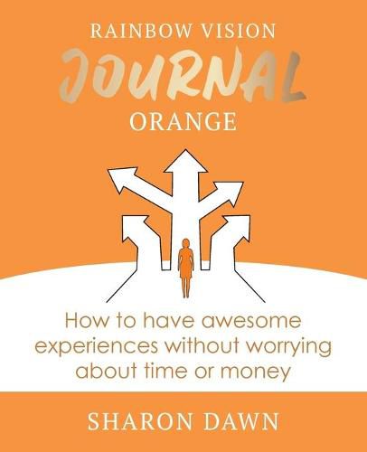 Cover image for Rainbow Vision Journal ORANGE: How to have awesome experiences without worrying about time or money.