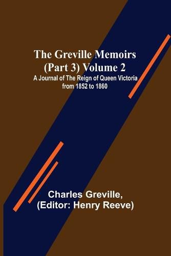 Cover image for The Greville Memoirs (Part 3) Volume 2; A Journal of the Reign of Queen Victoria from 1852 to 1860