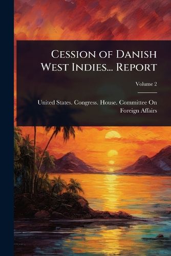 Cover image for Cession of Danish West Indies... Report