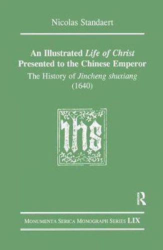 Cover image for An Illustrated Life of Christ Presented to the Chinese Emperor: The History of Jincheng shuxiang (1640)