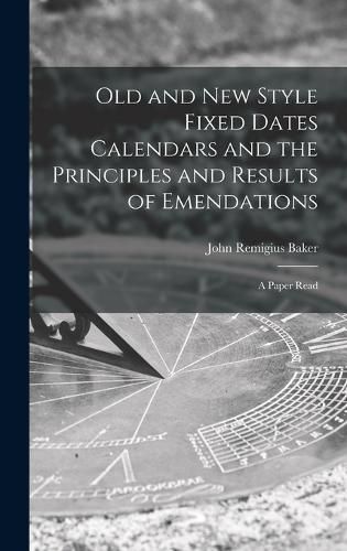 Cover image for Old and new Style Fixed Dates Calendars and the Principles and Results of Emendations; a Paper Read