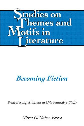 Cover image for Becoming Fiction: Reassessing Atheism in Duerrenmatt's  Stoffe