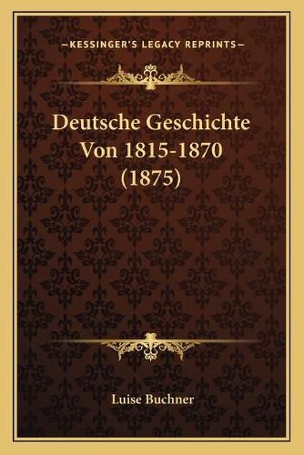Cover image for Deutsche Geschichte Von 1815-1870 (1875)