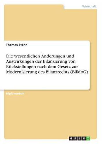 Cover image for Die wesentlichen AEnderungen und Auswirkungen der Bilanzierung von Ruckstellungen nach dem Gesetz zur Modernisierung des Bilanzrechts (BilMoG)