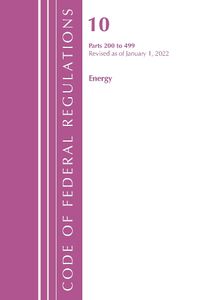 Cover image for Code of Federal Regulations, Title 10 Energy 200-499, Revised as of January 1, 2022