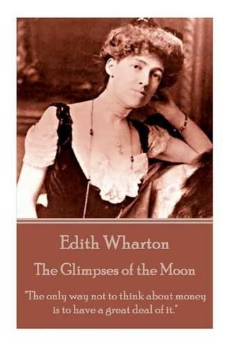 Cover image for Edith Wharton - The Glimpses of the Moon: The only way not to think about money is to have a great deal of it.