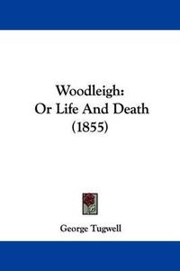 Cover image for Woodleigh: Or Life and Death (1855)