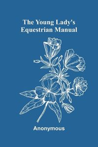 Cover image for The Young Lady's Equestrian Manual