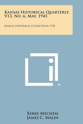 Cover image for Kansas Historical Quarterly, V13, No. 6, May, 1945: Kansas Historical Collections, V30