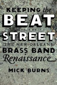 Cover image for Keeping the Beat on the Street: The New Orleans Brass Band Renaissance