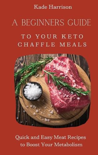 Cover image for A Beginner Guide to Your Keto Chaffle Meals: Quick and Easy Meat Recipes to Boost Your Metabolism