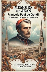 Cover image for Memoirs of Jean Francois Paul de Gondi, Cardinal de Retz - Complete