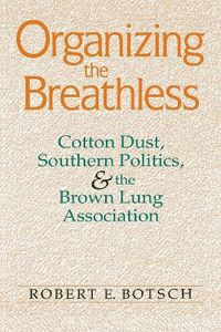 Cover image for Organizing the Breathless: Cotton Dust, Southern Politics, and the Brown Lung Association