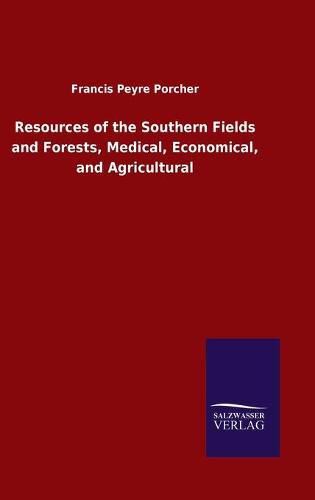 Cover image for Resources of the Southern Fields and Forests, Medical, Economical, and Agricultural