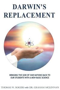 Cover image for Darwin's Replacement: Introducing the Godly Life-Science of Atomic Biology As the Replacement for Darwin's Theory of Evolution