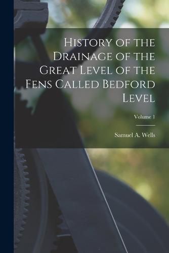 Cover image for History of the Drainage of the Great Level of the Fens Called Bedford Level; Volume 1