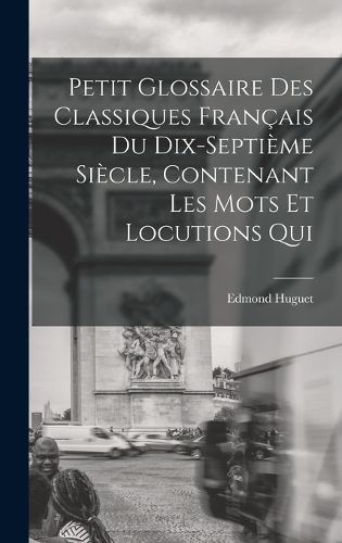 Cover image for Petit glossaire des classiques francais du dix-septieme siecle, contenant les mots et locutions qui