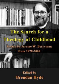 Cover image for The Search for a Theology of Childhood: Essays by Jerome W. Berryman from 1978-2009