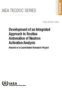 Cover image for Development of an Integrated Approach to Routine Automation of Neutron Activation Analysis: Results of a Coordinated Research Project