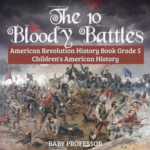 Cover image for The 10 Bloody Battles - American Revolution History Book Grade 5 Children's American History