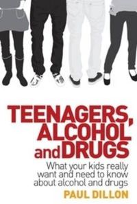 Cover image for Teenagers, Alcohol and Drugs: What your kids really want and need to know about alcohol and drugs