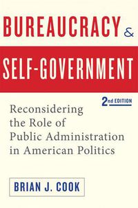 Cover image for Bureaucracy and Self-Government: Reconsidering the Role of Public Administration in American Politics