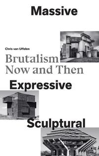 Cover image for Massive, Expressive, Sculptural: Brutalism Now and Then