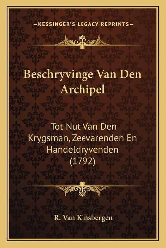 Cover image for Beschryvinge Van Den Archipel: Tot Nut Van Den Krygsman, Zeevarenden En Handeldryvenden (1792)