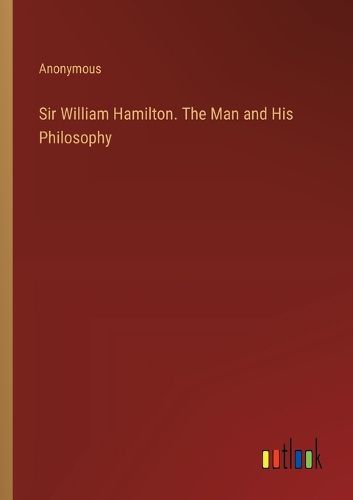 Cover image for Sir William Hamilton. The Man and His Philosophy