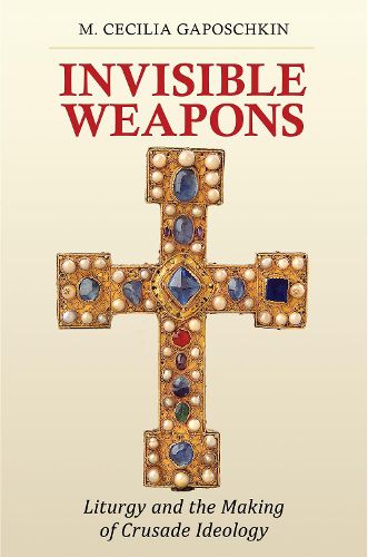 Cover image for Invisible Weapons: Liturgy and the Making of Crusade Ideology
