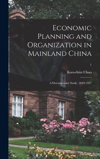 Cover image for Economic Planning and Organization in Mainland China: a Documentary Study, 1949-1957; 1