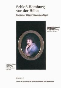 Cover image for Schloss Homburg VOR Der Hohe. Englischer Flugel / Elisabethenflugel: Landgrafin Elizabeth, Ihre Wohnung in Schloss Homburg Und Ihre Garten