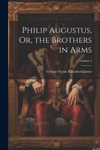 Cover image for Philip Augustus, Or, the Brothers in Arms; Volume 2