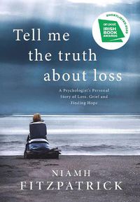 Cover image for Tell Me the Truth About Loss: A Psychologist's Personal Story of Loss, Grief and Finding Hope