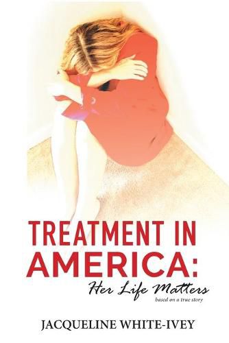 Cover image for Treatment in America: Her Life Matters