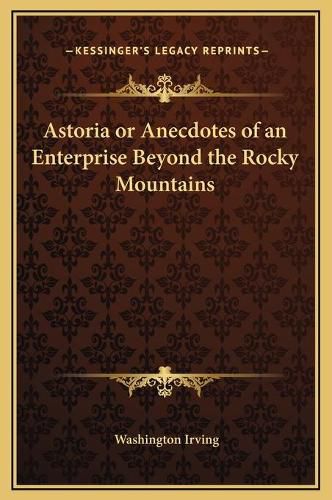 Cover image for Astoria or Anecdotes of an Enterprise Beyond the Rocky Mountains