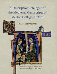 Cover image for A Descriptive Catalogue of the Medieval Manuscripts of Merton College, Oxford: with a description of the Greek Manuscripts by N. G. Wilson