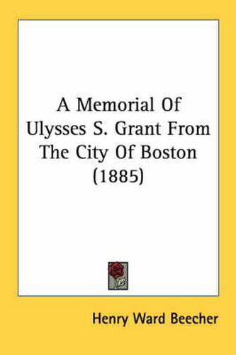 Cover image for A Memorial of Ulysses S. Grant from the City of Boston (1885)