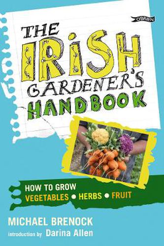 The Irish Gardener's Handbook: How to grow vegetables, herbs, fruit