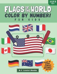 Cover image for Flags Of The World: Color By Number For Kids: Bring The Country Flags Of The World To Life With This Fun Geography Theme Coloring Book For Children Ages 4 And Up.