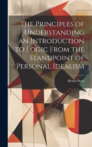 Cover image for The Principles of Understanding an Introduction to Logic From the Standpoint of Personal Idealism